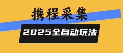 2025携程信息采集全自动玩法，高单价，零人工，全天开干【揭秘】 - 来及网络