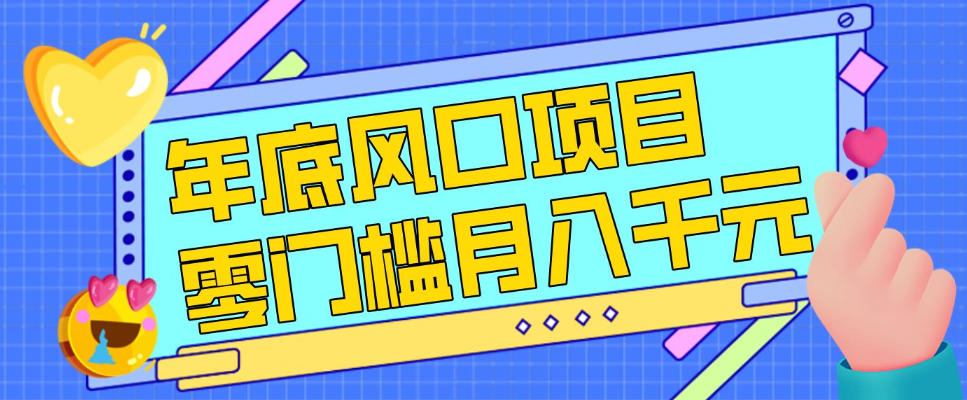 每年节假日年底风口项目，新人小白也能上手，零成本零门槛月入1w+(附渠道)【揭秘】 - 来及网络