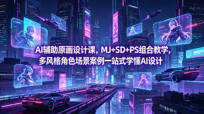 AI辅助原画设计课，MJ+SD+PS组合教学，多风格角色场景案例一站式学懂AI设计 - 来及网络