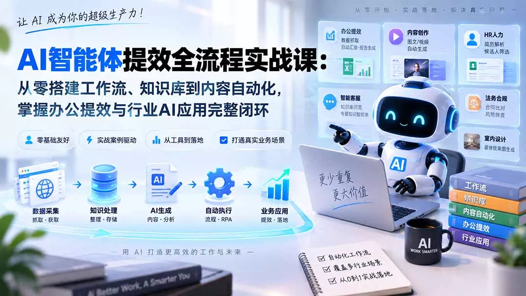 AI智能体提效全流程实战课：从零搭建工作流、知识库到内容自动化，掌握办公提效与行业AI应用完整闭环 - 来及网络