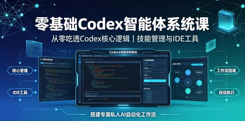 零基础Codex智能体系统课｜从零吃透Codex核心逻辑、技能管理与IDE工具，搭建专属私人AI自动化工作流 - 来及网络