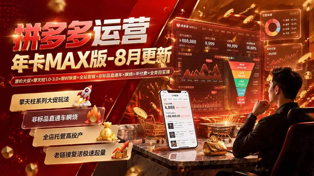 拼多多运营年卡MAX版-8月：原价大促×擎天柱1.0-3.0×限时限量×全站营销×非标品直通车×瞬烧×半付费×全类目实操 - 来及网络