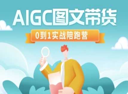 AIGC图文带货，0到1实战陪跑营 - 来及网络