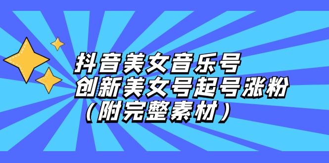 （12815期）抖音美女音乐号，创新美女号起号涨粉（附完整素材） - 来及网络