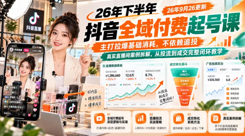 26年下半年抖音全域付费起号课26年9月26更新，主打拉爆基础消耗，不依赖追投，真实直播间案例拆解，从投流到成交完整闭环教学 - 来及网络