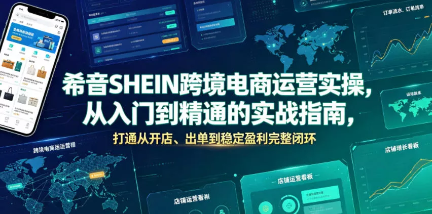 希音SHEIN跨境电商运营实操，从入门到精通的实战指南，打通从开店、出单到稳定盈利完整闭环 - 来及网络