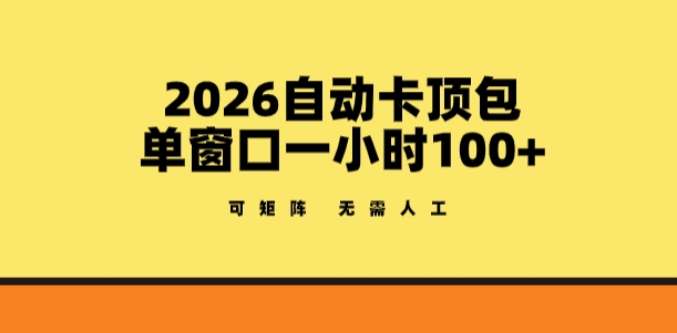 2026自动卡顶包玩法，单窗口一小时100+，可矩阵操作，无需人工【揭秘】 - 来及网络