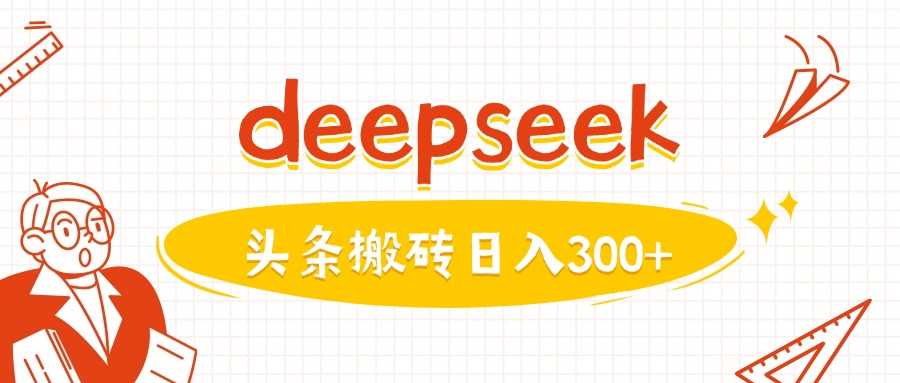 利用deepseek分钟一篇图文，做头条日入3张 - 来及网络