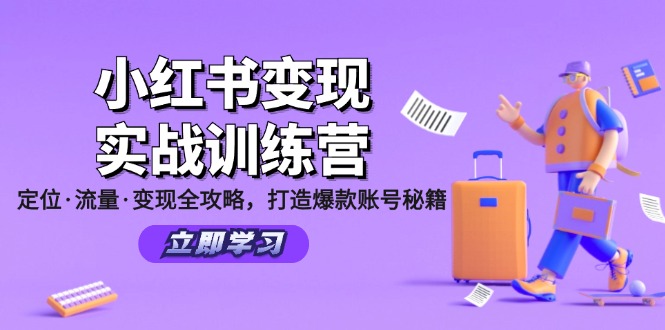 （12216期）小红书变现实战训练营：定位·流量·变现全攻略，打造爆款账号秘籍 - 来及网络