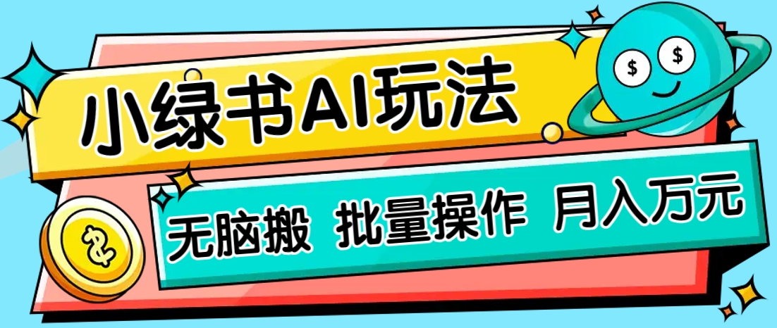 小绿书零门槛AI无脑搬运，绿色正规项目，零门槛轻松日收益200+ - 来及网络