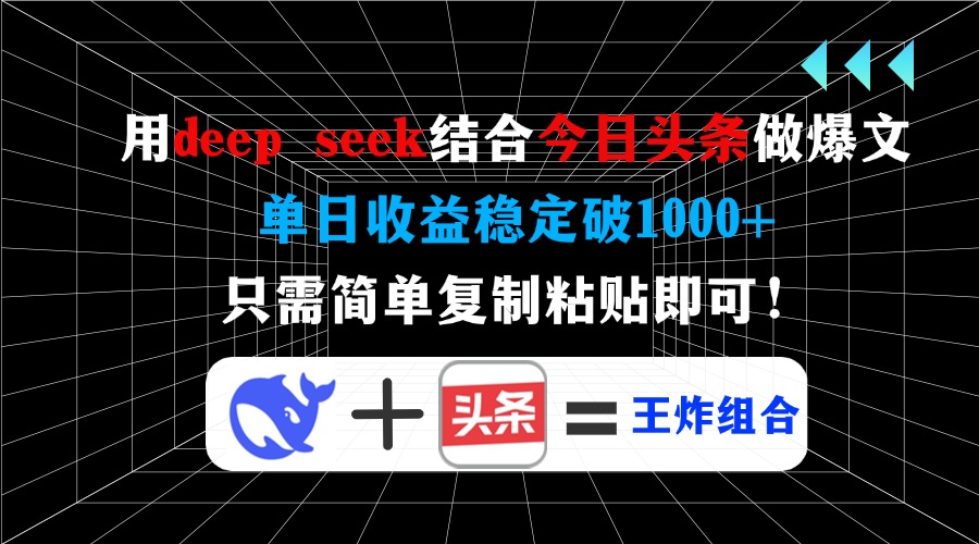 用deep seek结合今日头条做爆文，单日收益稳定破1000+，只需简单复制粘… - 来及网络