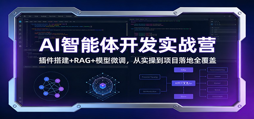 AI智能体开发实战营：插件搭建+RAG+模型微调，从实操到项目落地全覆盖 - 来及网络