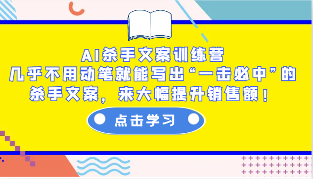 AI杀手文案训练营：几乎不用动笔就能写出“一击必中”的杀手文案，来大幅提升销售额！ - 来及网络