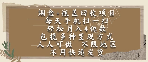 烟盒瓶盖回收项目，每天手机扫一扫，轻松月入4位数，人人可做，不限地区，不用快递【揭秘】 - 来及网络