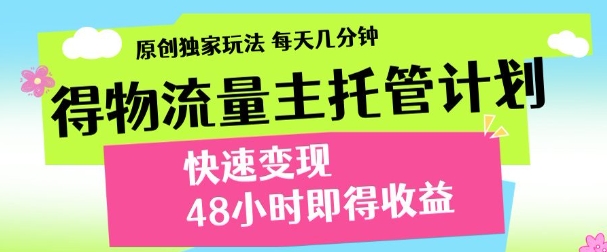 最新得物流量主计划，独家原创玩法，每天几分钟，快速变现，三至五天出收益【揭秘】 - 来及网络