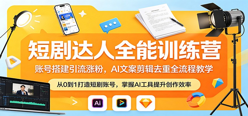 短剧达人全能训练营：账号搭建引流涨粉，AI 文案剪辑去重全流程教学 - 来及网络
