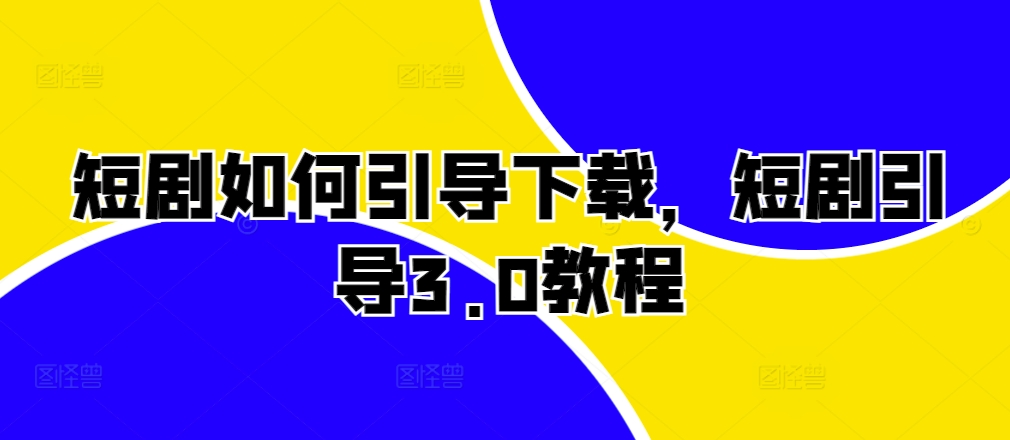 短剧如何引导下载，短剧引导3.0教程 - 来及网络