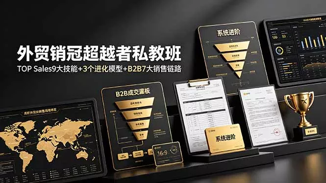 外贸销冠超越者私教班：TOP Sales9大技能+3个进化模型+B2B7大销售链路，系统进阶 - 来及网络