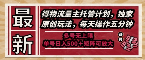 最新得物流量主托管计划，独家原创玩法，每天操作五分钟，多号无上限，单号日入5张+矩阵可放大【揭秘】 - 来及网络