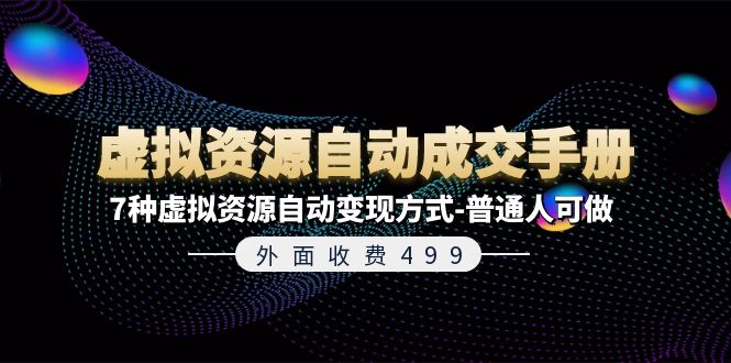 （11607期）外面收费499《虚拟资源自动成交手册》7种虚拟资源自动变现方式-普通人可做 - 来及网络