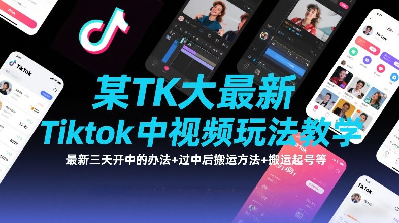 某TK大佬最新Tiktok中视频玩法教学，最新三天开中的办法+过中后搬运方法+搬运起号等 - 来及网络