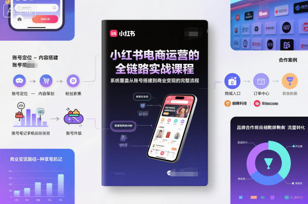 小红书电商运营的全链路实战课程，系统覆盖从账号搭建到商业变现的完整流程 - 来及网络