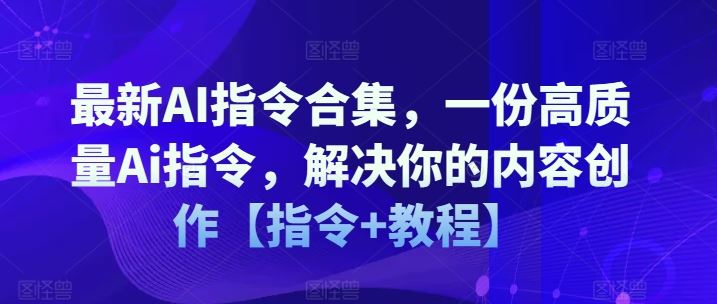 最新AI指令合集，一份高质量Ai指令，解决你的内容创作【指令+教程】 - 来及网络