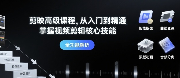 剪映高级课程，从入门到精通，掌握视频剪辑核心技能 - 来及网络