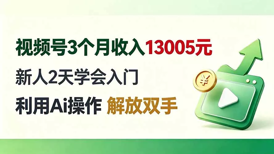 视频号3个月收入13005元， 新人2天学会入门， 利用Ai操作 解放双手！ - 来及网络