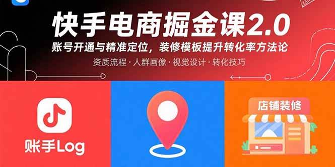 （15839期）快手电商掘金课2.0，账号开通与精准定位，装修模板提升转化率方法论 - 来及网络
