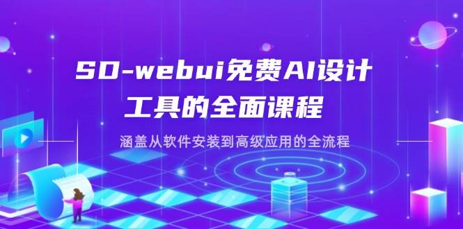 （14324期）SD-webui免费AI设计工具的全面课程，涵盖从软件安装到高级应用的全流程 - 来及网络