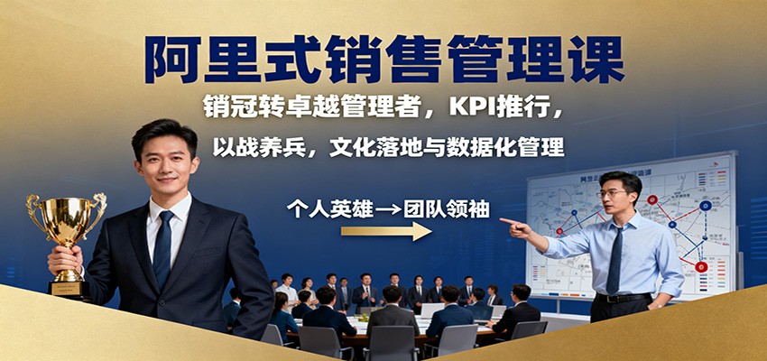 阿里式销售管理课：销冠转卓越管理者，KPI 推行，以战养兵，文化落地与数据化管理 - 来及网络