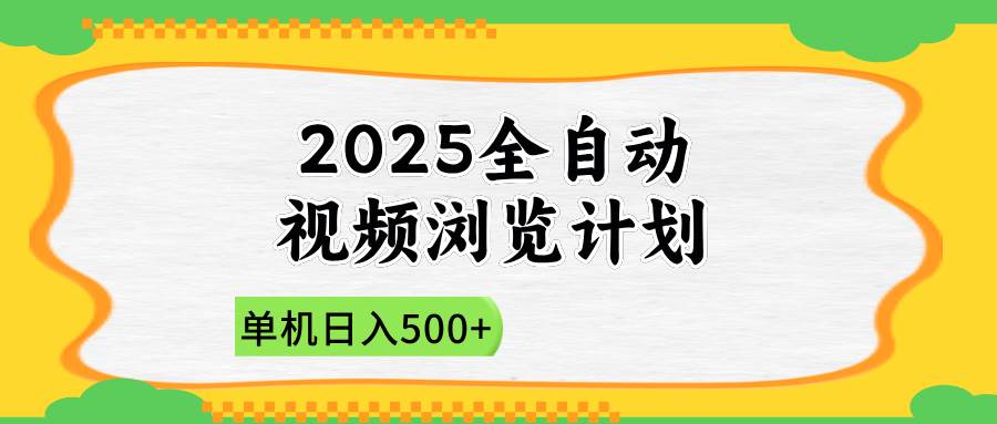 （14525期）2025全自动视频浏览计划，单机日入500+新手小白直接开干 - 来及网络