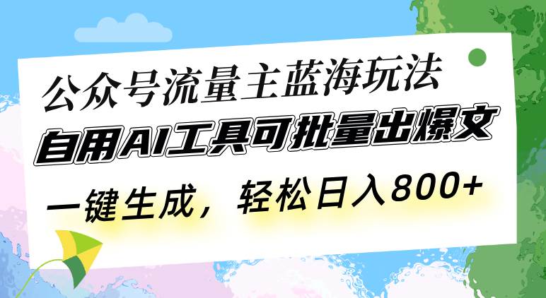 （13570期）公众号流量主蓝海玩法 自用AI工具可批量出爆文，一键生成，轻松日入800 - 来及网络
