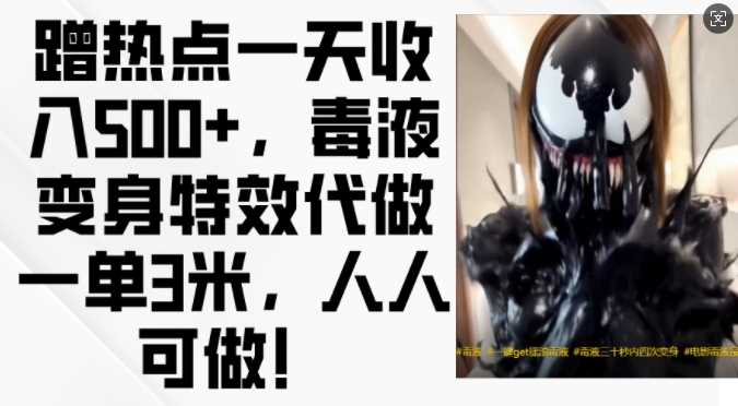 蹭热点一天收入500+，毒液变身特效代做一单3米，人人可做! - 来及网络