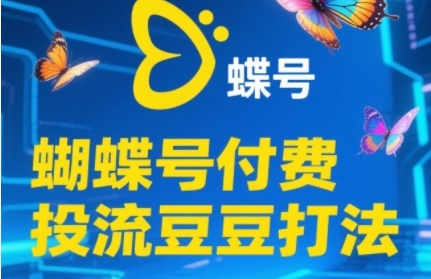 2025蝴蝶号付费投流豆豆打法，助新手快速掌握付费流量撬动自然流的核心玩法 - 来及网络