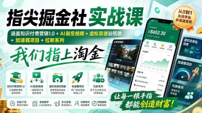 指尖掘金社实战课，涵盖知识付费营销1.0+AI裂变视频+虚拟资源站搭建+加速器项目+拉新系列，我们指上淘金！ - 来及网络