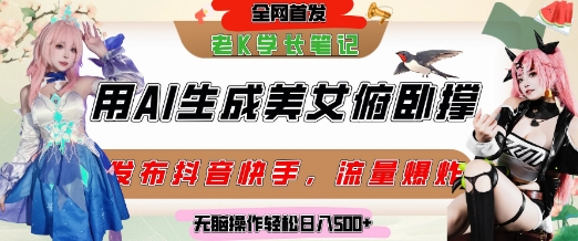 巧用AI让美女做俯卧撑，发布社交平台轻松涨粉变现，流量爆炸，挂抖音橱窗卖货，轻松实现日收入5张 - 来及网络