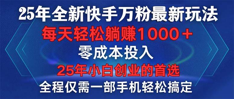 （14005期）25年全新快手万粉玩法，全程一部手机轻松搞定，一分钟两条作品，零成本… - 来及网络