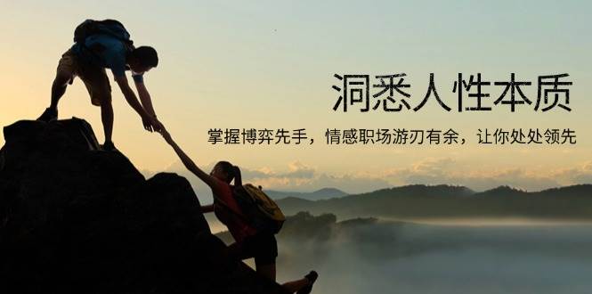 （13774期）洞悉人性本质，掌握博弈先手，情感职场游刃有余，让你处处领先 - 来及网络
