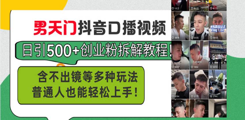 （13625期）男天门抖音口播视频日引500+创业粉拆解教程！含不出镜等多种玩法普通人… - 来及网络