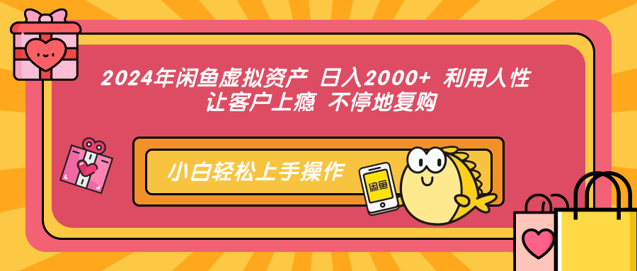 （12984期）2024年闲鱼虚拟资产 日入2000+ 利用人性 让客户上瘾 不停地复购 - 来及网络