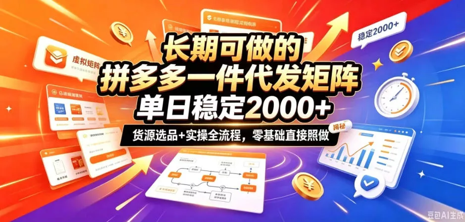 长期可做的拼多多一件代发矩阵，单日稳定2k+，货源选品+实操全流程，零基础直接照做【揭秘】 - 来及网络