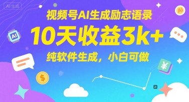 视频号AI生成励志语录，10天收益3k+，纯软件生成，小白可做 - 来及网络