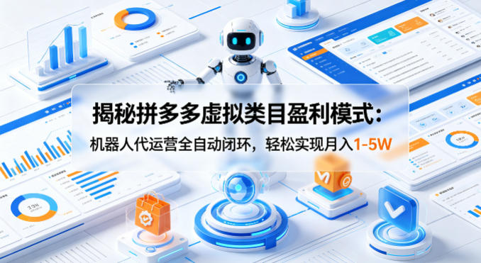 揭秘拼多多虚拟类目盈利模式：机器人代运营全自动闭环，轻松实现月入1-5W - 来及网络