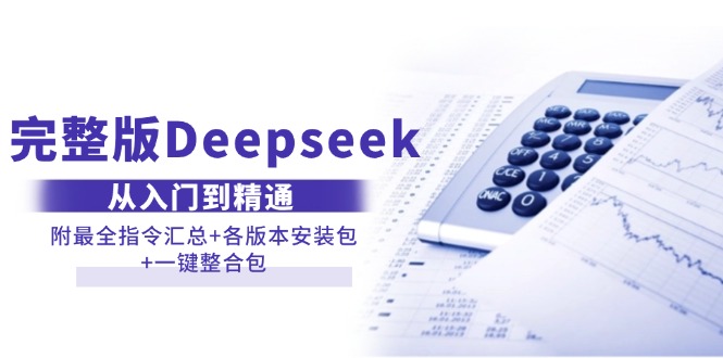 （14116期）完整版Deepseek从入门到精通：附最全指令汇总+各版本安装包+一键整合包 - 来及网络