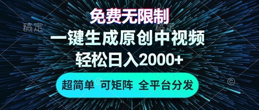 （13330期）免费无限制，AI一键生成原创中视频，轻松日入2000+，超简单，可矩阵，… - 来及网络