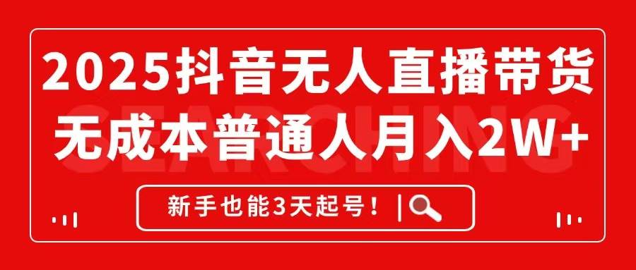 （14757期）2025抖音无人直播带货，无成本月入2W+，新手也能3天起号！ - 来及网络