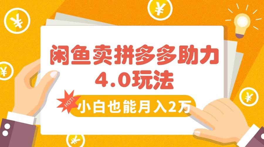 （15634期）闲鱼卖拼多多助力项目4.0玩法，蓝海市场小白也能日入1000 - 来及网络
