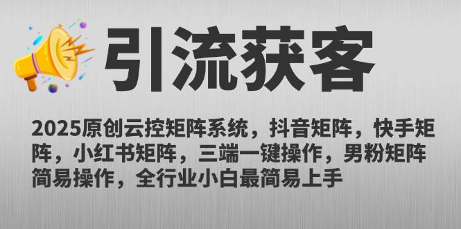 （14906期）2025原创云控矩阵系统，抖音矩阵，快手矩阵，小红书矩阵，三端一键操… - 来及网络